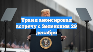Трамп анонсировал встречу с Зеленским 29 декабря
