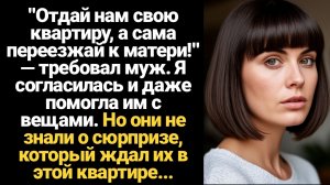 Рассказы из Жизни/Отдай нам свою квартиру, а сама переезжай к родителям!- орал на меня муж