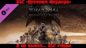 [Стрим] Middle-earth: Shadow of War - Прохождение #17 DLC "Пустоши Мордора" ...Я не вывез. DLC г@вна