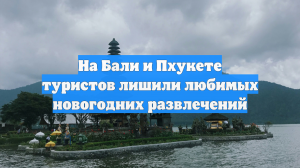На Бали и Пхукете туристов лишили любимых новогодних развлечений