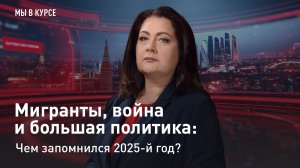 "Мы в курсе": Мигранты, война и большая политика: чем запомнился 2025-й год?