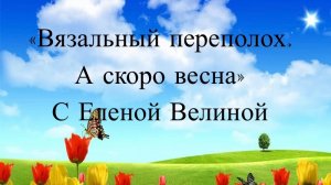СП "Вязальный Переполох А скоро Весна" Вступление