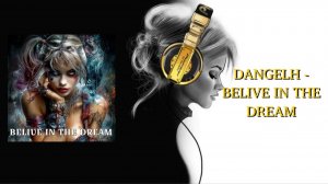 DANGELH - BELIVE IN THE DREAM