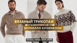 Брунелло Кучинелли. Мужской вязаный трикотаж осень-зима 2025. Часть 1.