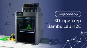 🔬 Тестируем Bambu Lab H2C — суперновинку 2025! Всё, что нужно знать.