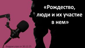 Бодрое утро 30.12.25 - «Рождество, люди и их участие в нем»