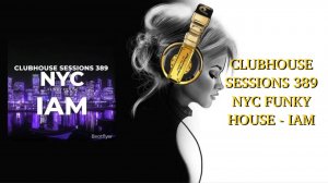 CLUBHOUSE SESSIONS 389 NYC FUNKY HOUSE - IAM