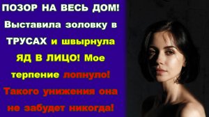 Истории из жизни / "Ты в трусах пойдешь вон!" Я швырнула коробки с ядом в лицо наглой золовке