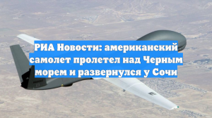 РИА Новости: американский самолет пролетел над Черным морем и развернулся у Сочи