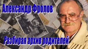 Александр Фролов - Разбирая архив родителей