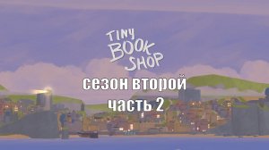 Tiny Bookshop сезон второй часть 2