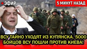 ВСУ тайно уходят из Купянска. 5000 Бойцов ВСУ пошли против Киева! Драпатый сорвал Крышку котла.