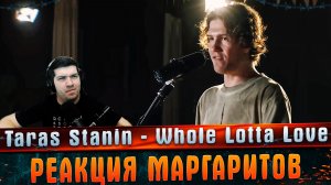 Taras Stanin - Whole Lotta Love (Led Zeppelin cover) РЕАКЦИЯ МАРГАРИТОВ #МАРГАРИТОВ
