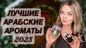 ЛУЧШИЕ АРАБСКИЕ АРОМАТЫ 2025/САМЫЕ ЛУЧШИЕ АРОМАТЫ #рекомендации #духи #парфюмерия