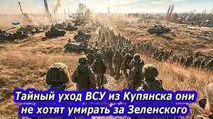 Тайное бегство ВСУ из Купянска. Защитники ВСУ не хотят умирать за Зеленского!