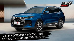 «АГР Холдинг» выпустил 50-тысячный автомобиль на заводе в Калуге 📺 Новости с колёс №3580