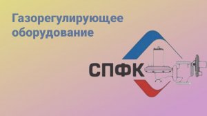 О продукции компании ООО "СПФК". Мы являемся производителем газорегулирующего оборудования.