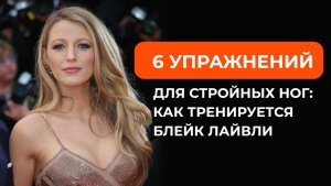 Упражнения для стройных ног: как тренируется Блейк Лайвли