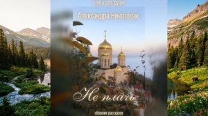 Не плачь автор Александра Никогосян чтец Евгения Рогожина