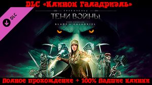 [Стрим] Middle-earth: Shadow of War - Прохождение #16 DLC "Клинок Галадриэль" + 100 % Падшие клинки