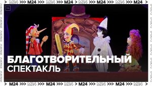 Благотворительный показ спектакля "Буратино и Золотой ключик" прошел в Москве