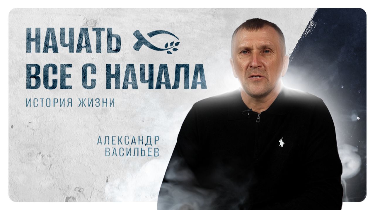 «НАЧАТЬ всё ЗАНОВО».   Александр ВАСИЛЬЕВ. 🟦 История НАЧАЛА. смотреть онлайн