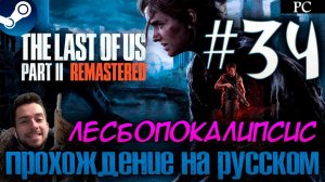 The Last of Us™ Part II Remastered ПРОХОЖДЕНИЕ НА РУССКОМ НА ПК #34 ЛЕСБОПОКАЛИПСИС СЕГОДНЯ