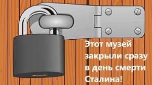 Этот музей закрыли сразу в день смерти Сталина!