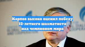 Карпов высоко оценил победу 12-летнего шахматиста над чемпионом мира