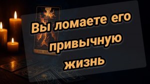 🔮Вы ломаете его привычную жизнь❤️ЕГО ИСТИННЫЕ💥💥чувства