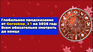 Глобальное предсказание от гороскоп 51 на 2026 год. Всем обязательно смотреть до конца