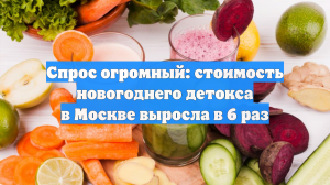 Спрос огромный: стоимость новогоднего детокса в Москве выросла в 6 раз