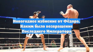 Новогоднее избиение от Фёдора. Каким было возвращение Последнего Императора