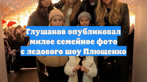Глушаков опубликовал милое семейное фото с ледового шоу Плющенко