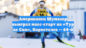 Американец Шумахер выиграл масс-старт на «Тур де Ски», Коростелев — 64-й