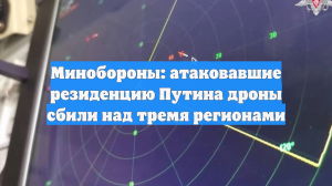 Минобороны: атаковавшие резиденцию Путина дроны сбили над тремя регионами