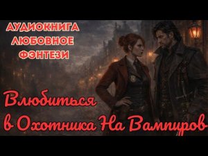 ЛЮБОВНОЕ ФЭНТЕЗИ: ВЛЮБИТЬСЯ В ОХОТНИКА НА ВАМПИРОВ