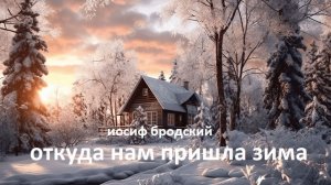 "ОТКУДА К НАМ ПРИШЛА ЗИМА?"  И. БРОДСКИЙ