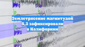 Землетрясение магнитудой 5,3 зафиксировали в Калифорнии
