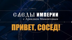 Привет, сосед! Следы империи с Аркадием Мамонтовым