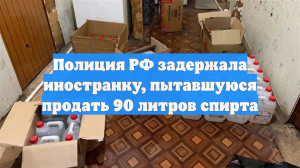 Полиция РФ задержала иностранку, пытавшуюся продать 90 литров спирта