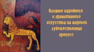Влияние народного и примитивного искусства на мировой художественный процесс.