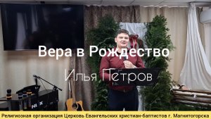Проповедь: Вера в Рождество  / Илья Петров 28.12.2025