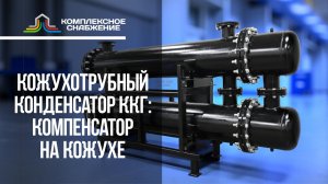 Кожухотрубный конденсатор ККГ: компенсатор на кожухе — зачем и когда