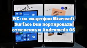 WC: на смартфон Microsoft Surface Duo портировали отмененную Andromeda OS