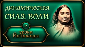 "Динамическая сила воли" Уроки Йогананды "Йогода" - Урок 2
