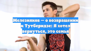 Железняков — о возвращении к Тутберидзе: Я хотел вернуться, это семья