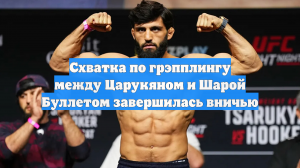 Схватка по грэпплингу между Царукяном и Шарой Буллетом завершилась вничью