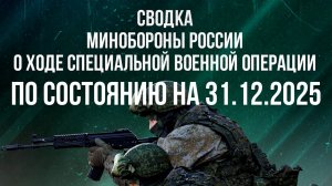 СВОДКА 31.12.2025 МИНОБОРОНЫ РФ О ХОДЕ ПРОВЕДЕНИЯ СВО. новости