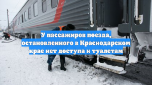 У пассажиров поезда, остановленного в Краснодарском крае нет доступа к туалетам